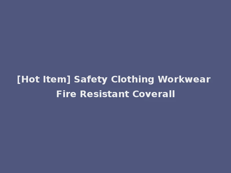 [Hot Item] Safety Clothing Workwear Fire Resistant Coverall