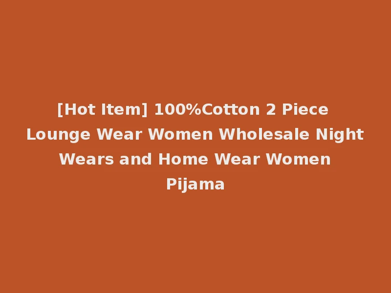 [Hot Item] 100%Cotton 2 Piece Lounge Wear Women Wholesale Night Wears and Home Wear Women Pijama