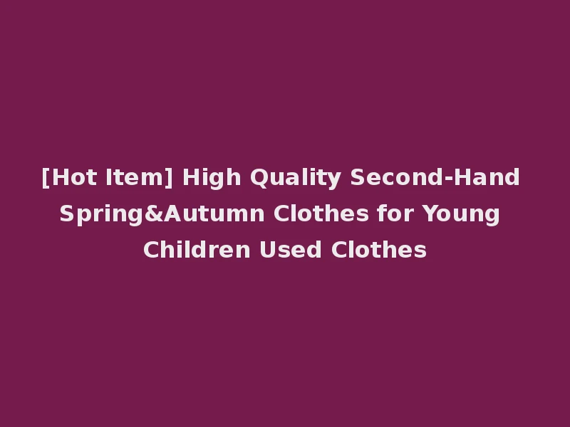 [Hot Item] High Quality Second-Hand Spring&Autumn Clothes for Young Children Used Clothes