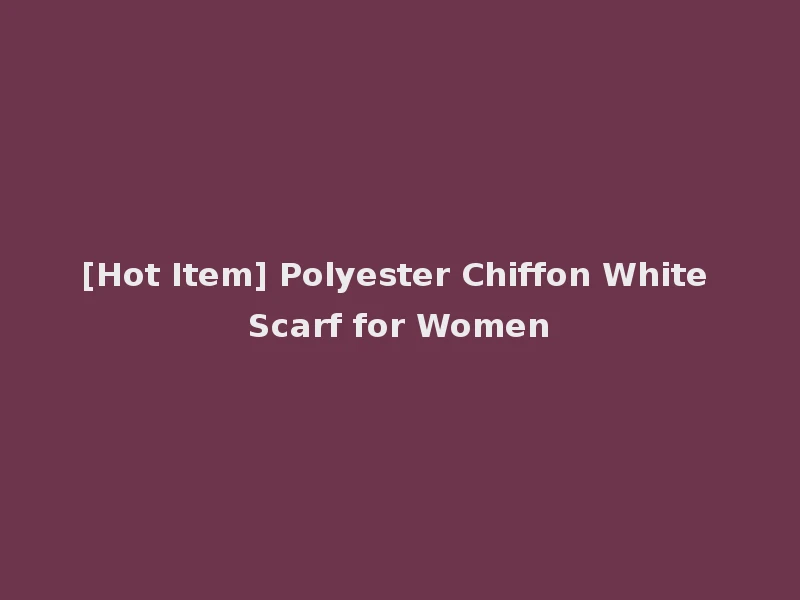 [Hot Item] Polyester Chiffon White Scarf for Women