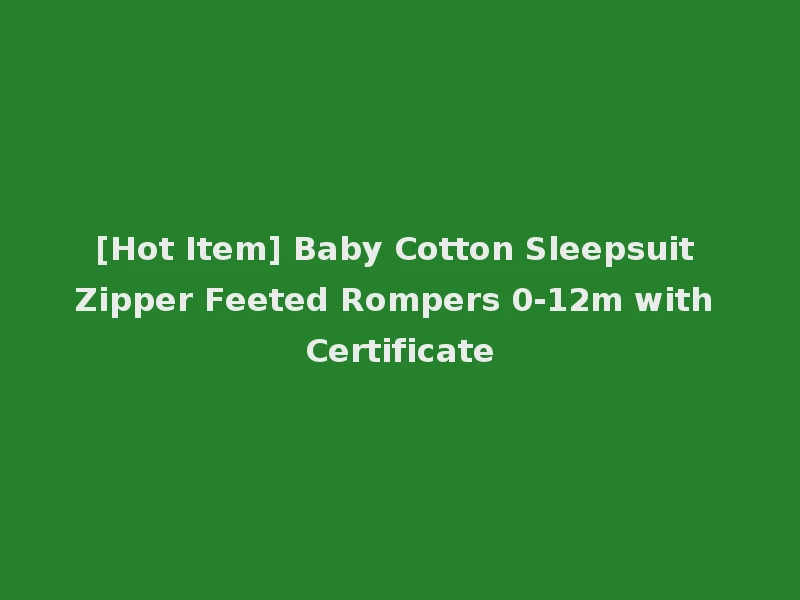 [Hot Item] Baby Cotton Sleepsuit Zipper Feeted Rompers 0-12m with Certificate