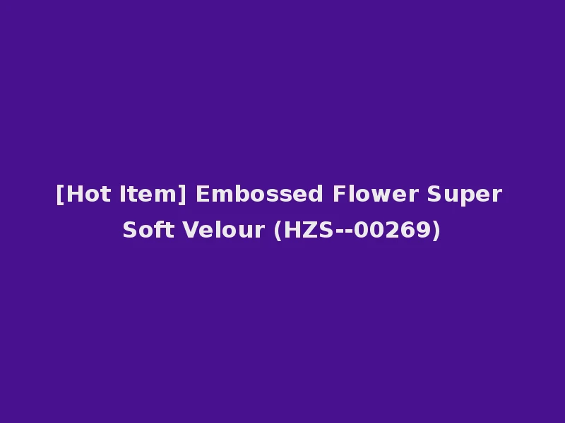 [Hot Item] Embossed Flower Super Soft Velour (HZS--00269)