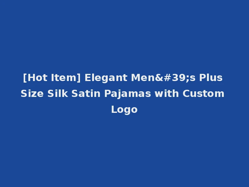 [Hot Item] Elegant Men's Plus Size Silk Satin Pajamas with Custom Logo