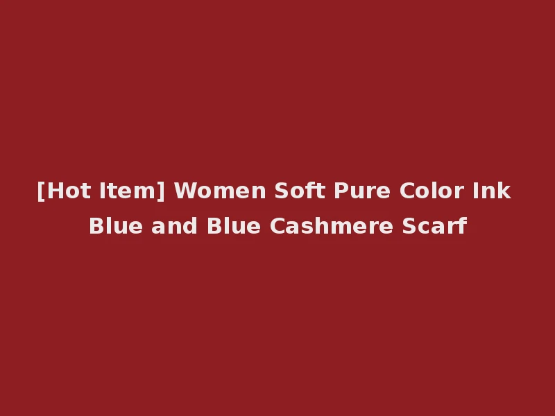 [Hot Item] Women Soft Pure Color Ink Blue and Blue Cashmere Scarf