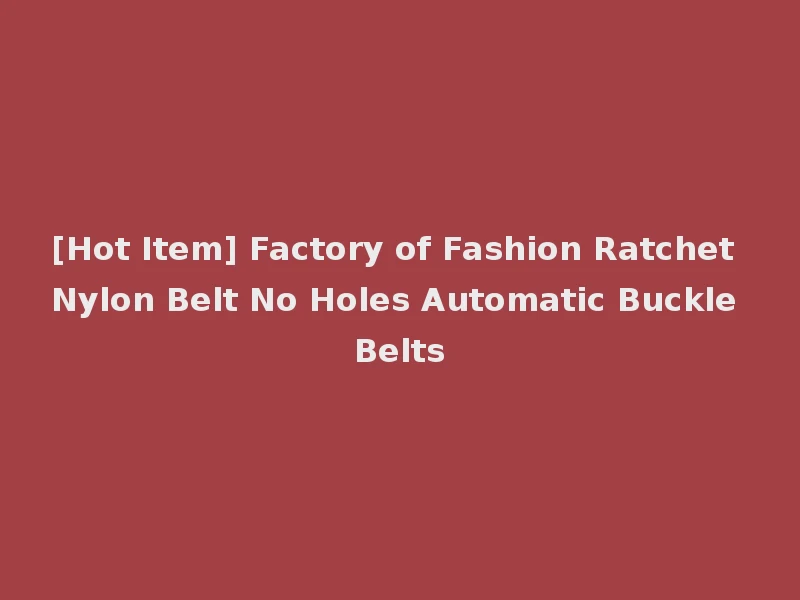 [Hot Item] Factory of Fashion Ratchet Nylon Belt No Holes Automatic Buckle Belts