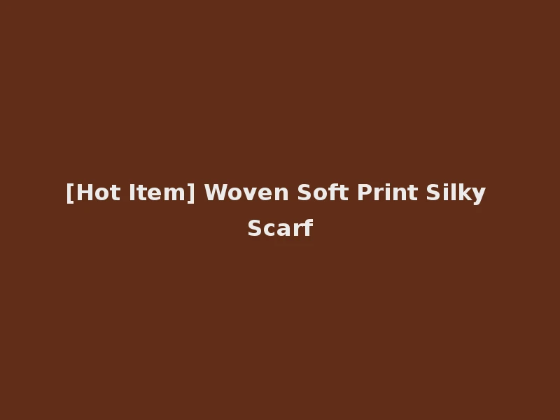[Hot Item] Woven Soft Print Silky Scarf