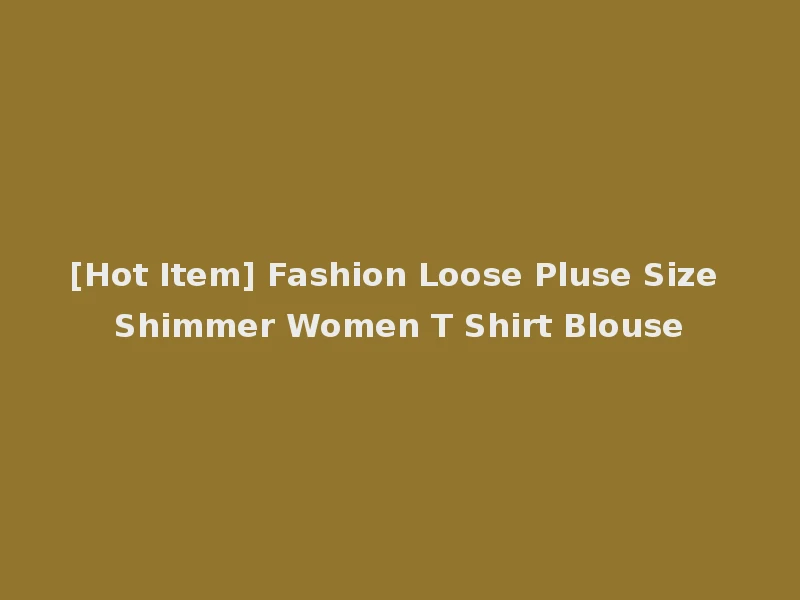 [Hot Item] Fashion Loose Pluse Size Shimmer Women T Shirt Blouse