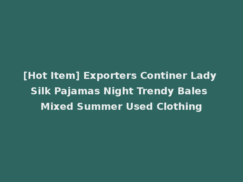 [Hot Item] Exporters Continer Lady Silk Pajamas Night Trendy Bales Mixed Summer Used Clothing