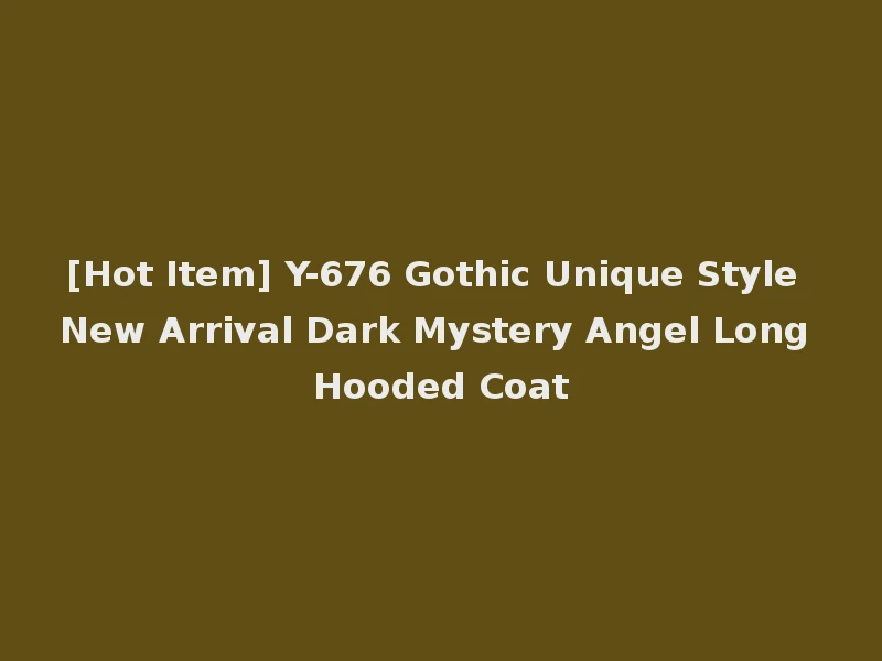 [Hot Item] Y-676 Gothic Unique Style New Arrival Dark Mystery Angel Long Hooded Coat
