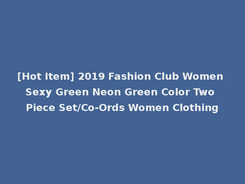 [Hot Item] 2019 Fashion Club Women Sexy Green Neon Green Color Two Piece Set/Co-Ords Women Clothing
