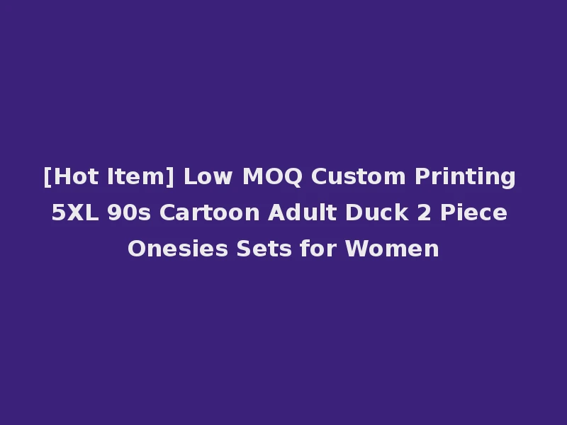 [Hot Item] Low MOQ Custom Printing 5XL 90s Cartoon Adult Duck 2 Piece Onesies Sets for Women
