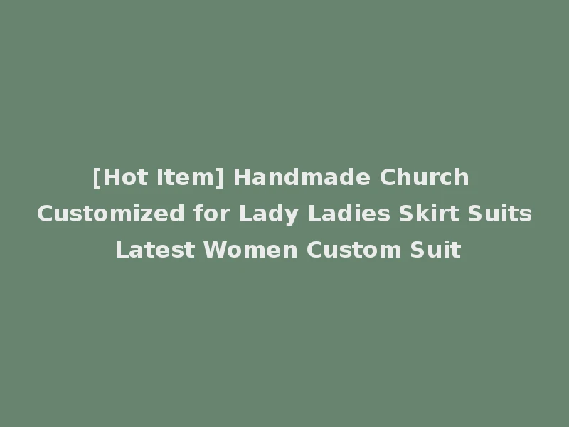 [Hot Item] Handmade Church Customized for Lady Ladies Skirt Suits Latest Women Custom Suit