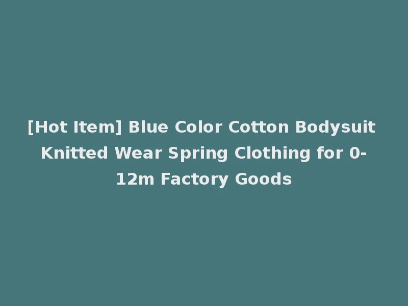 [Hot Item] Blue Color Cotton Bodysuit Knitted Wear Spring Clothing for 0-12m Factory Goods