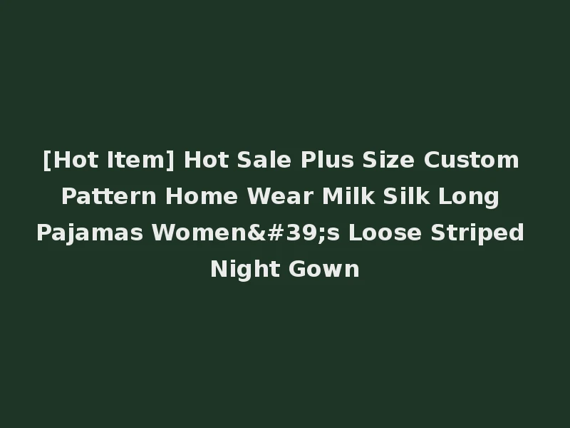 [Hot Item] Hot Sale Plus Size Custom Pattern Home Wear Milk Silk Long Pajamas Women's Loose Striped Night Gown