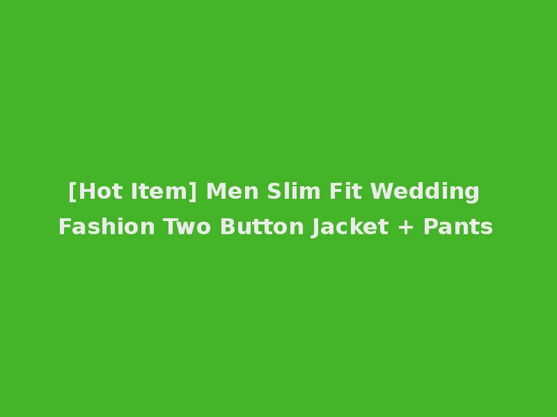 [Hot Item] Men Slim Fit Wedding Fashion Two Button Jacket + Pants