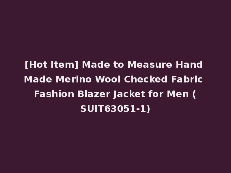 [Hot Item] Made to Measure Hand Made Merino Wool Checked Fabric Fashion Blazer Jacket for Men (SUIT63051-1)