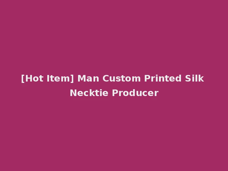 [Hot Item] Man Custom Printed Silk Necktie Producer