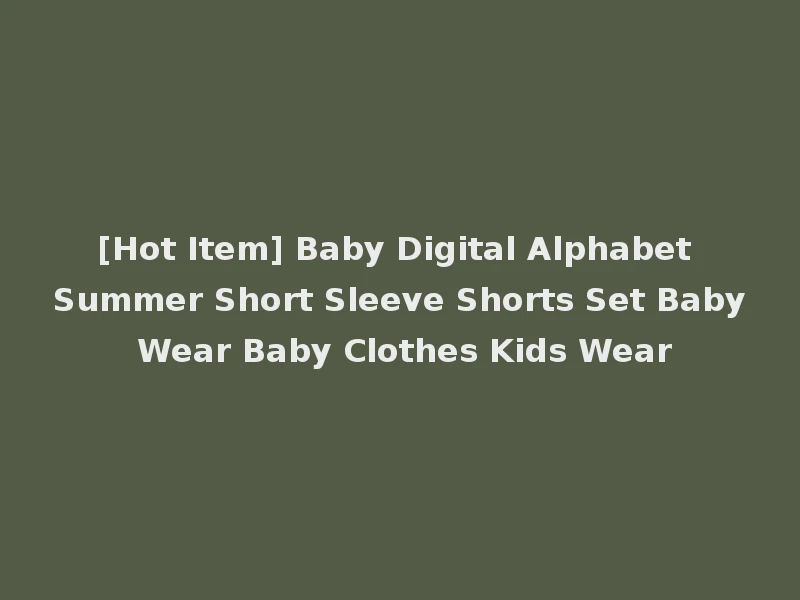 [Hot Item] Baby Digital Alphabet Summer Short Sleeve Shorts Set Baby Wear Baby Clothes Kids Wear