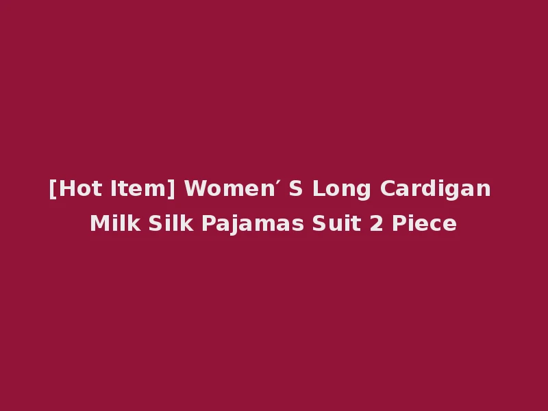 [Hot Item] Women′ S Long Cardigan Milk Silk Pajamas Suit 2 Piece