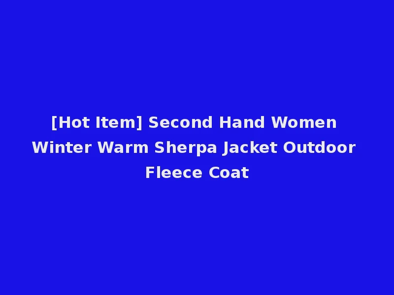 [Hot Item] Second Hand Women Winter Warm Sherpa Jacket Outdoor Fleece Coat