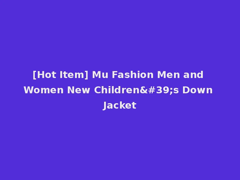 [Hot Item] Mu Fashion Men and Women New Children's Down Jacket