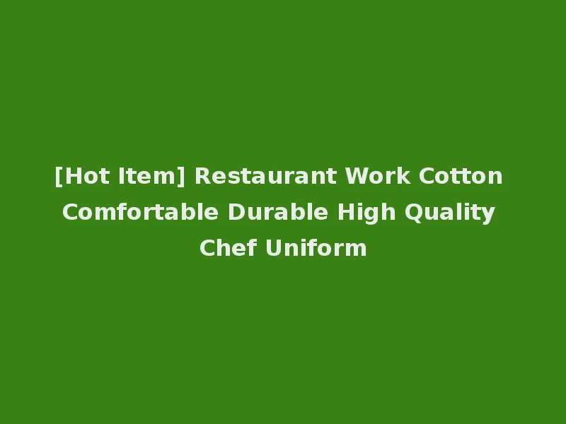 [Hot Item] Restaurant Work Cotton Comfortable Durable High Quality Chef Uniform