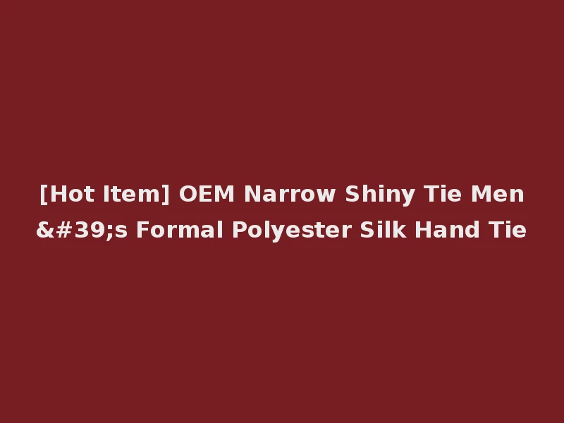 [Hot Item] OEM Narrow Shiny Tie Men's Formal Polyester Silk Hand Tie