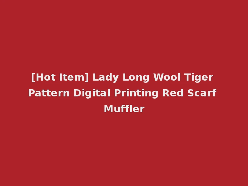 [Hot Item] Lady Long Wool Tiger Pattern Digital Printing Red Scarf Muffler