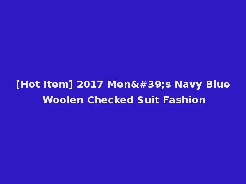 [Hot Item] 2017 Men's Navy Blue Woolen Checked Suit Fashion
