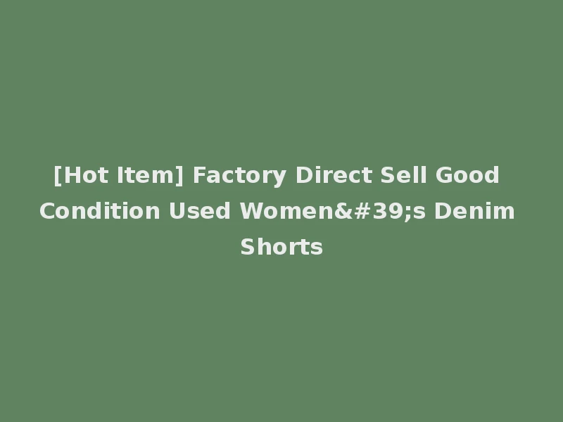 [Hot Item] Factory Direct Sell Good Condition Used Women's Denim Shorts