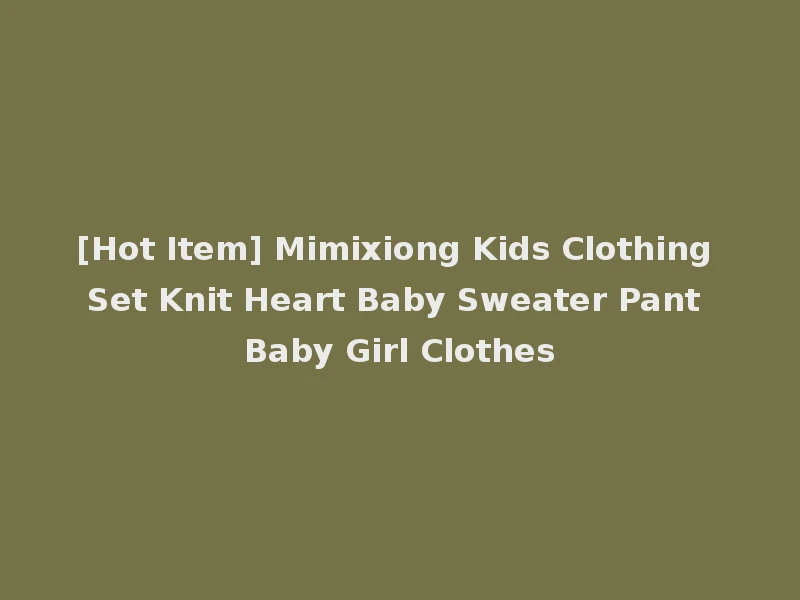 [Hot Item] Mimixiong Kids Clothing Set Knit Heart Baby Sweater Pant Baby Girl Clothes