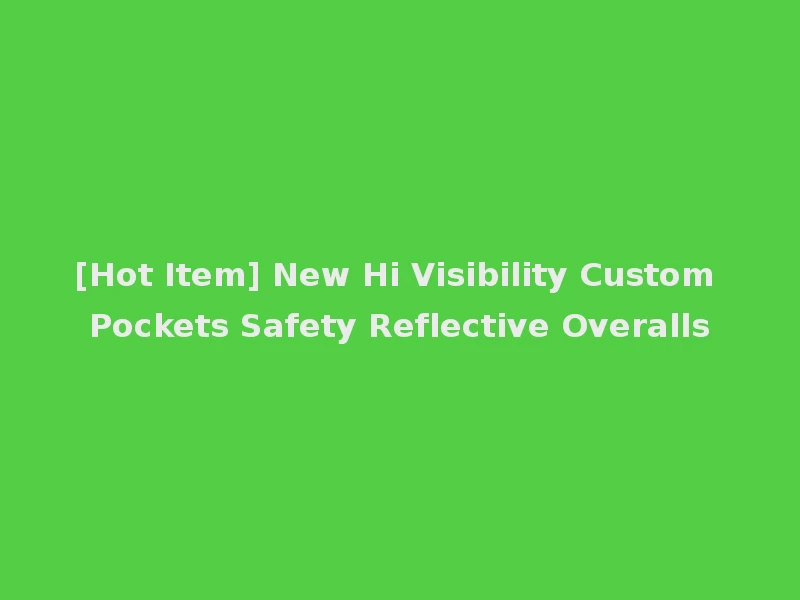 [Hot Item] New Hi Visibility Custom Pockets Safety Reflective Overalls