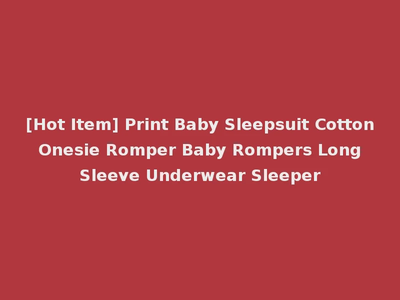[Hot Item] Print Baby Sleepsuit Cotton Onesie Romper Baby Rompers Long Sleeve Underwear Sleeper
