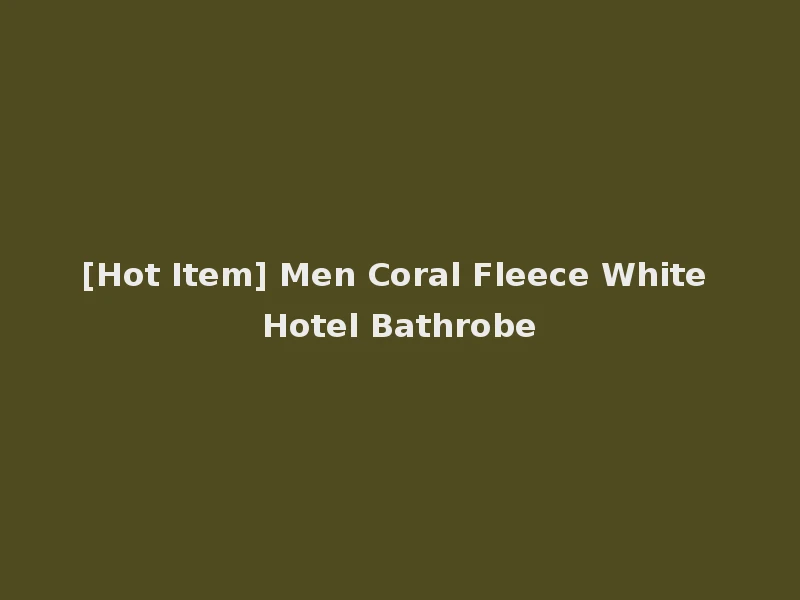 [Hot Item] Men Coral Fleece White Hotel Bathrobe