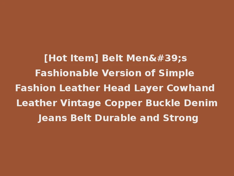 [Hot Item] Belt Men's Fashionable Version of Simple Fashion Leather Head Layer Cowhand Leather Vintage Copper Buckle Denim Jeans Belt Durable and Strong