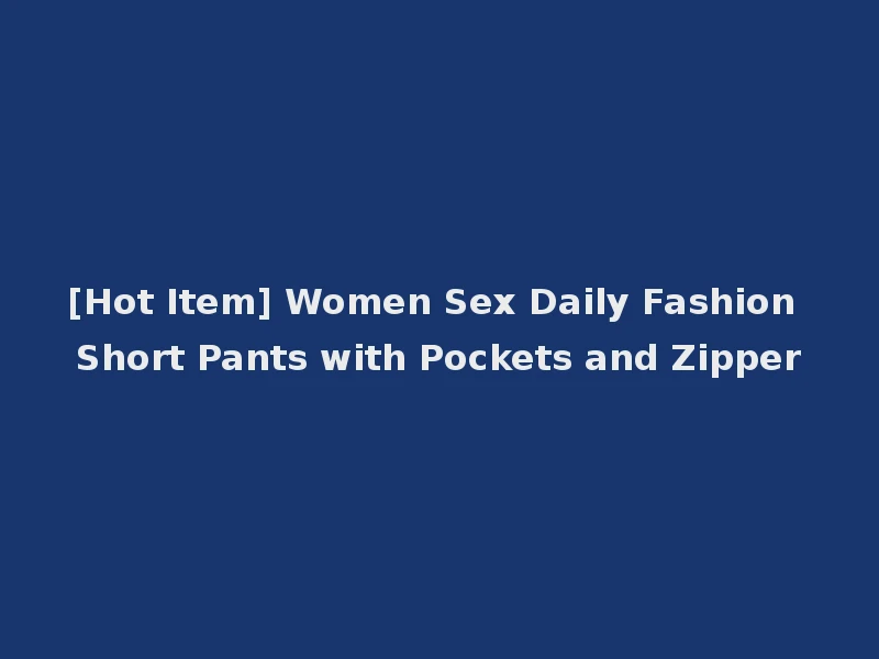 [Hot Item] Women Sex Daily Fashion Short Pants with Pockets and Zipper