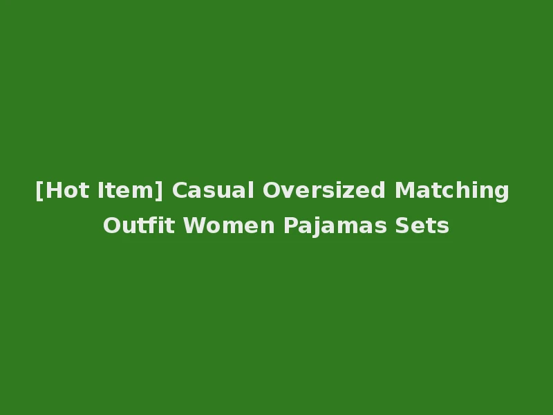 [Hot Item] Casual Oversized Matching Outfit Women Pajamas Sets
