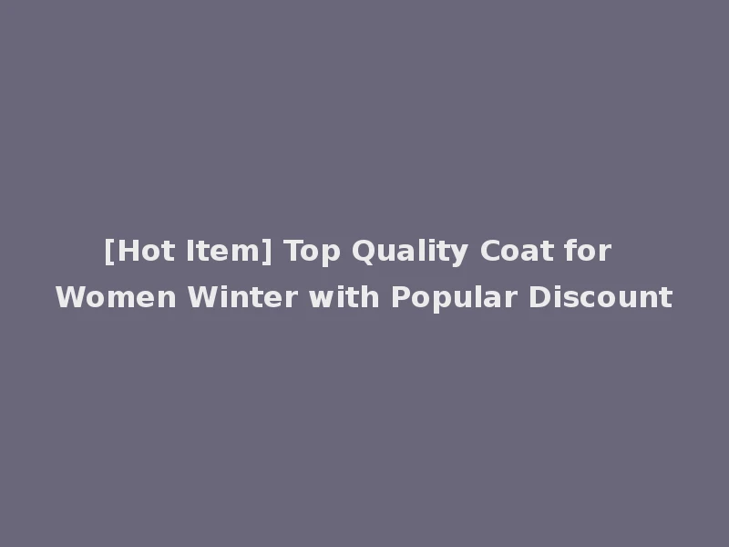 [Hot Item] Top Quality Coat for Women Winter with Popular Discount