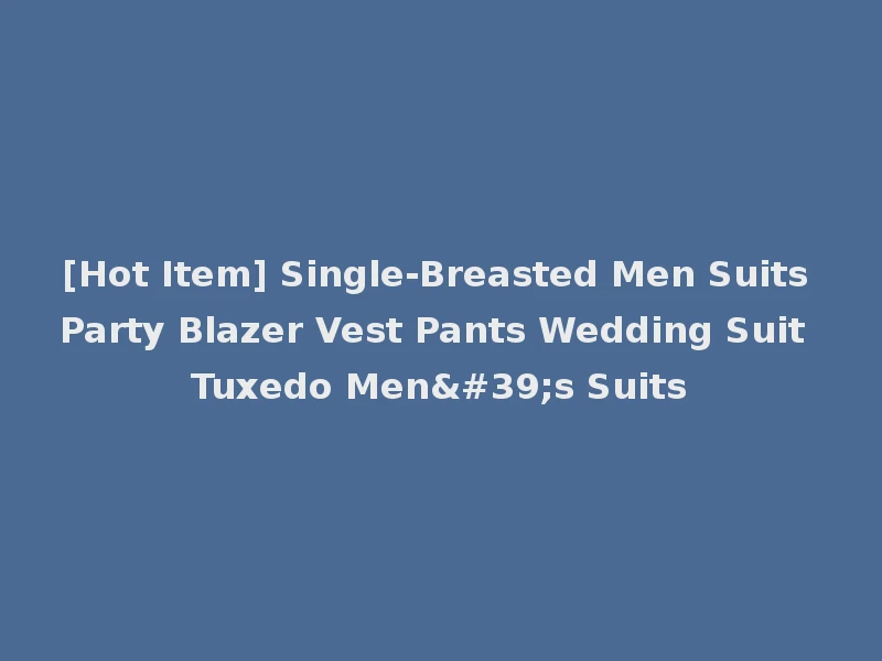 [Hot Item] Single-Breasted Men Suits Party Blazer Vest Pants Wedding Suit Tuxedo Men's Suits