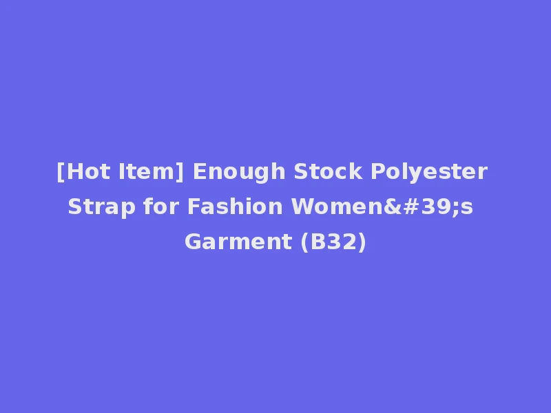 [Hot Item] Enough Stock Polyester Strap for Fashion Women's Garment (B32)