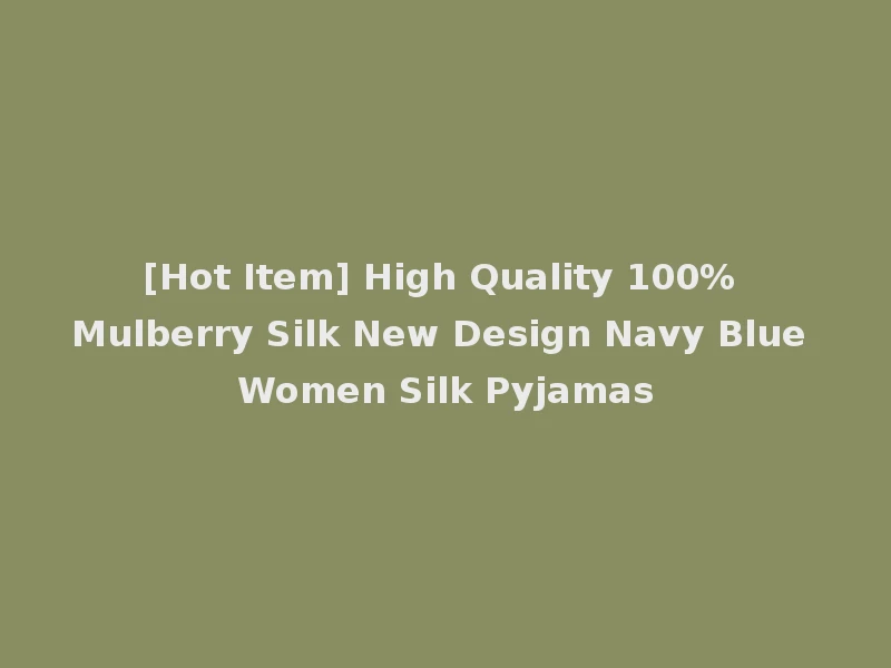 [Hot Item] High Quality 100% Mulberry Silk New Design Navy Blue Women Silk Pyjamas