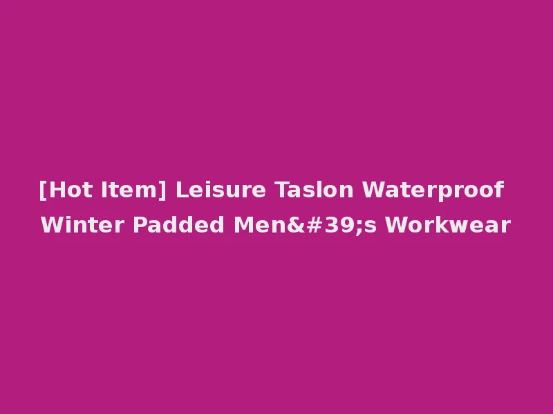 [Hot Item] Leisure Taslon Waterproof Winter Padded Men's Workwear