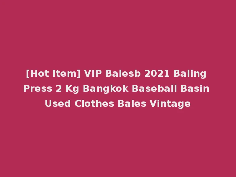[Hot Item] VIP Balesb 2021 Baling Press 2 Kg Bangkok Baseball Basin Used Clothes Bales Vintage
