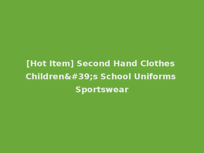 [Hot Item] Second Hand Clothes Children's School Uniforms Sportswear