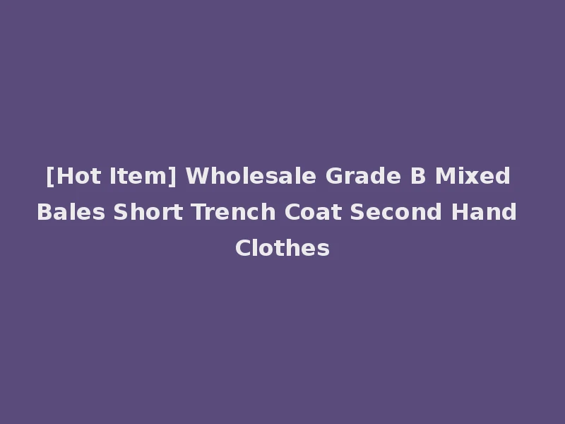 [Hot Item] Wholesale Grade B Mixed Bales Short Trench Coat Second Hand Clothes