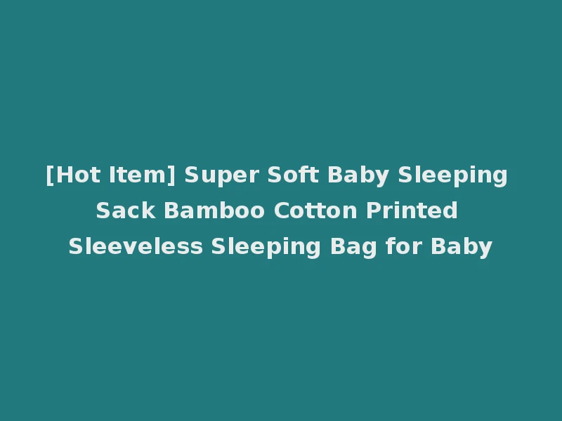 [Hot Item] Super Soft Baby Sleeping Sack Bamboo Cotton Printed Sleeveless Sleeping Bag for Baby