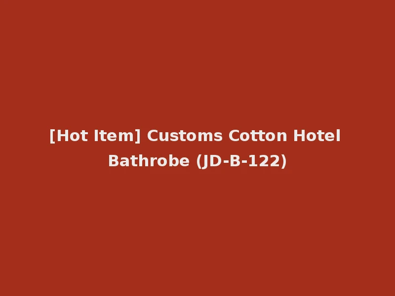[Hot Item] Customs Cotton Hotel Bathrobe (JD-B-122)