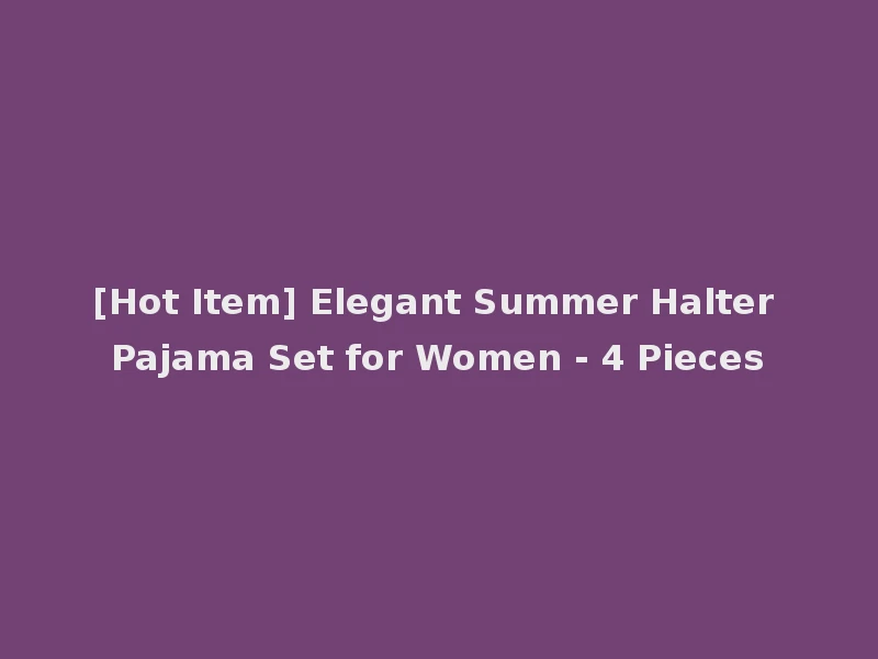 [Hot Item] Elegant Summer Halter Pajama Set for Women - 4 Pieces