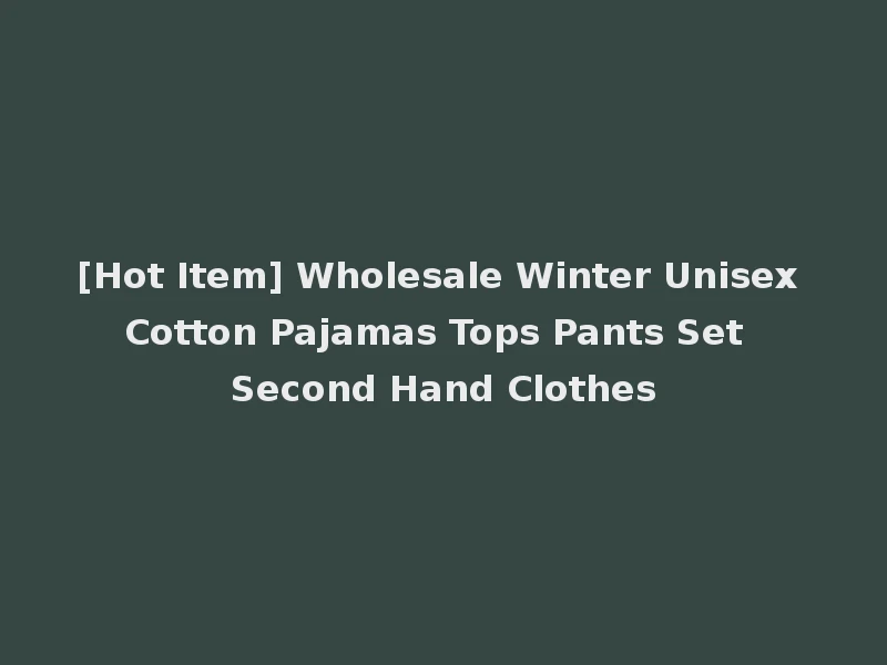 [Hot Item] Wholesale Winter Unisex Cotton Pajamas Tops Pants Set Second Hand Clothes