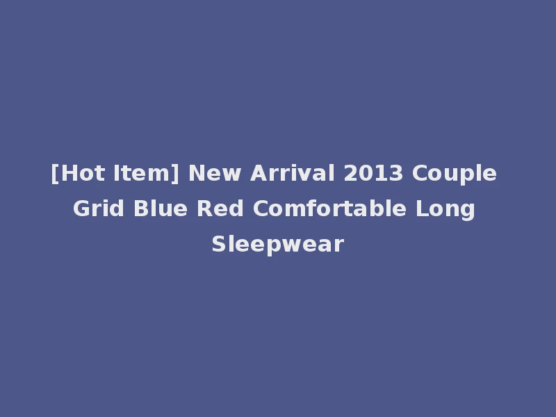 [Hot Item] New Arrival 2013 Couple Grid Blue Red Comfortable Long Sleepwear